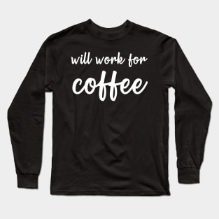 Will Work For Coffee Long Sleeve T-Shirt